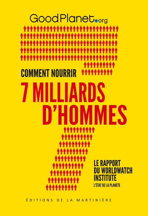 COMMENT NOURRIR 7 MILLIARDS D’HOMMES : RAPPORT DU WORLD WATCH INSTITUTE PUBLIÉ PAR GOODPLANET