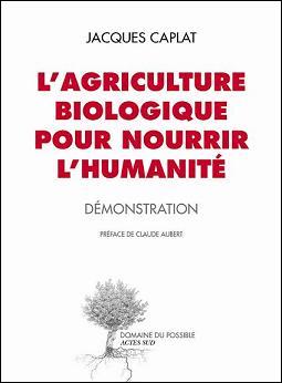 Jacques Caplat, c’est possible  : L’agriculture biologique pour nourrir l’humanité