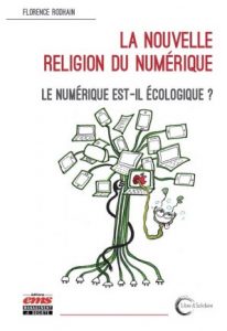 Florence RODHAIN : La nouvelle religion du numérique. Le numérique est-il écologique ?